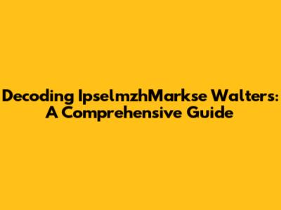 Decoding IpselmzhMarkse Walters: A Comprehensive Guide