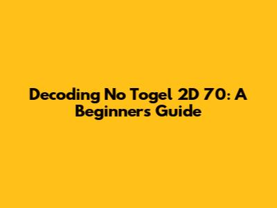 Decoding No Togel 2D 70: A Beginner's Guide