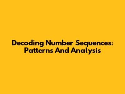 Decoding Number Sequences: Patterns And Analysis