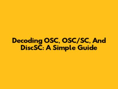 Decoding OSC, OSC/SC, And DiscSC: A Simple Guide