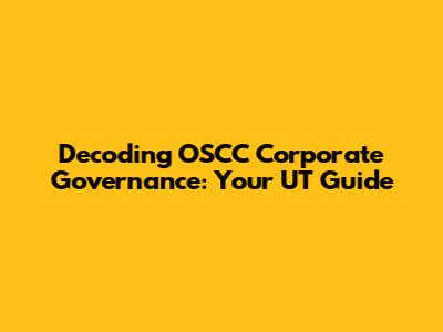 Decoding OSCC Corporate Governance: Your UT Guide