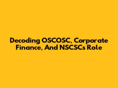 Decoding OSCOSC, Corporate Finance, And NSCSC's Role