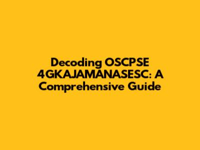 Decoding OSCPSE 4GKAJAMANASESC: A Comprehensive Guide