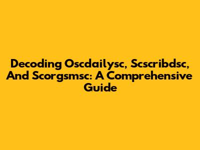 Decoding Oscdailysc, Scscribdsc, And Scorgsmsc: A Comprehensive Guide