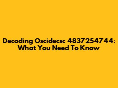 Decoding Oscidecsc 4837254744: What You Need To Know
