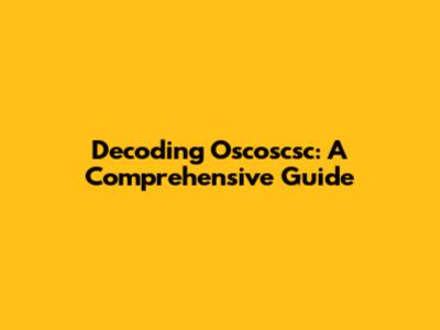 Decoding Oscoscsc: A Comprehensive Guide