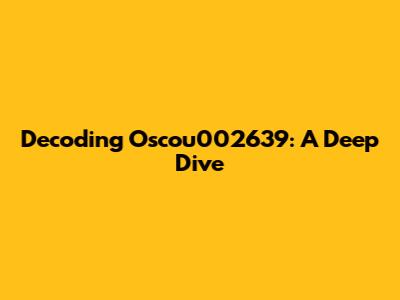 Decoding Oscou002639: A Deep Dive
