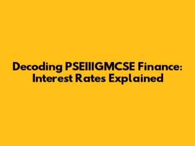 Decoding PSEIIIGMCSE Finance: Interest Rates Explained