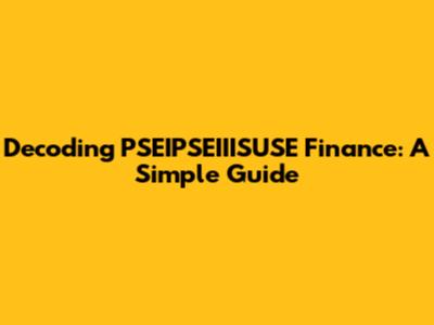 Decoding PSEIPSEIIISUSE Finance: A Simple Guide