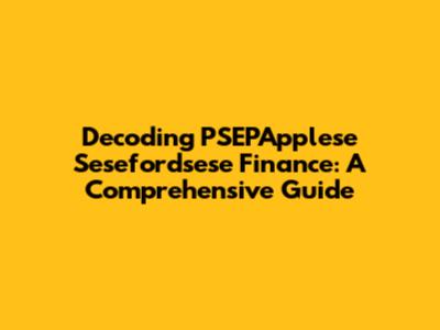Decoding PSEPApplese Sesefordsese Finance: A Comprehensive Guide