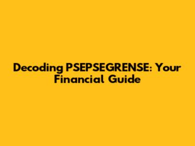 Decoding PSEPSEGRENSE: Your Financial Guide