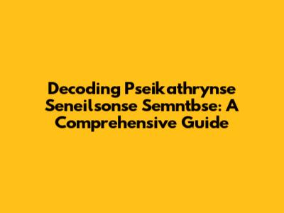 Decoding Pseikathrynse Seneilsonse Semntbse: A Comprehensive Guide