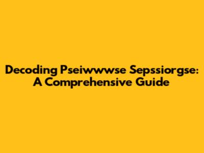 Decoding Pseiwwwse Sepssiorgse: A Comprehensive Guide