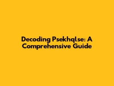 Decoding Psekhqlse: A Comprehensive Guide