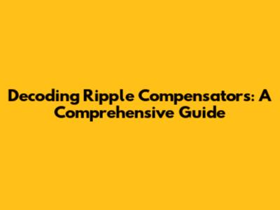 Decoding Ripple Compensators: A Comprehensive Guide