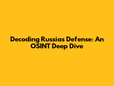 Decoding Russia's Defense: An OSINT Deep Dive