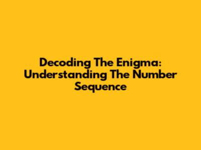 Decoding The Enigma: Understanding The Number Sequence