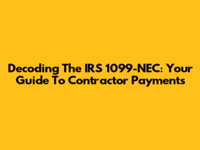 Decoding The IRS 1099-NEC: Your Guide To Contractor Payments