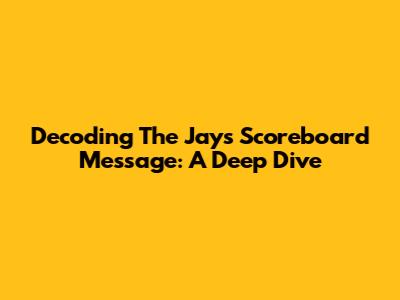 Decoding The Jays Scoreboard Message: A Deep Dive