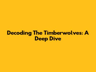Decoding The Timberwolves: A Deep Dive