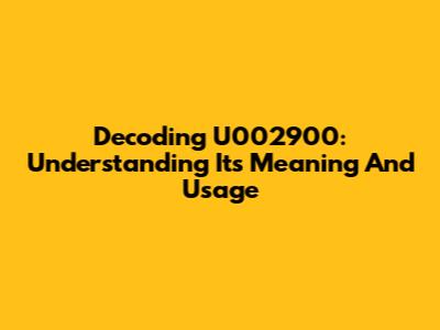Decoding U002900: Understanding Its Meaning And Usage