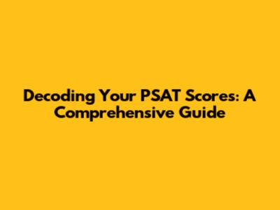 Decoding Your PSAT Scores: A Comprehensive Guide