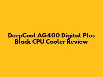 DeepCool AG400 Digital Plus Black CPU Cooler Review