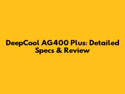 DeepCool AG400 Plus: Detailed Specs & Review