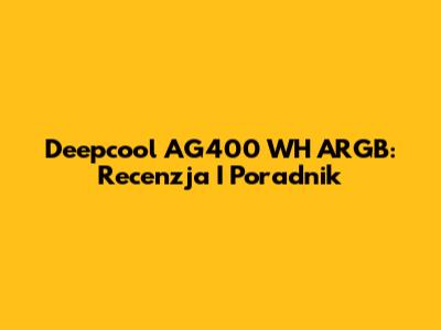 Deepcool AG400 WH ARGB: Recenzja I Poradnik