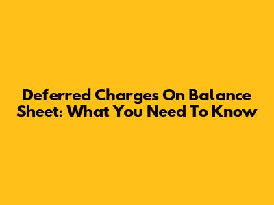 Deferred Charges On Balance Sheet: What You Need To Know
