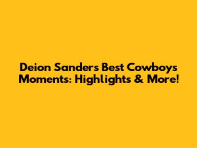 Deion Sanders' Best Cowboys Moments: Highlights & More!