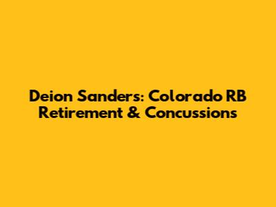 Deion Sanders: Colorado RB Retirement & Concussions