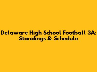 Delaware High School Football 3A: Standings & Schedule