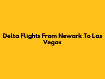 Delta Flights From Newark To Las Vegas