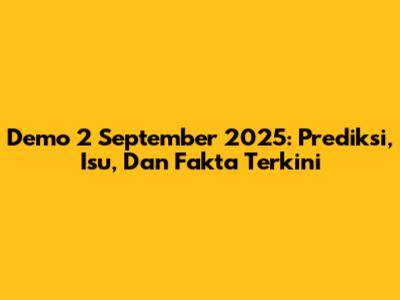 Demo 2 September 2025: Prediksi, Isu, Dan Fakta Terkini