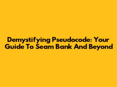 Demystifying Pseudocode: Your Guide To Seam Bank And Beyond
