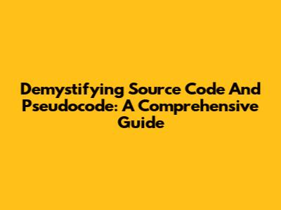 Demystifying Source Code And Pseudocode: A Comprehensive Guide