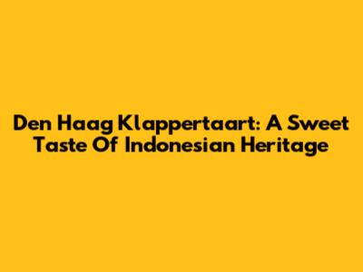 Den Haag Klappertaart: A Sweet Taste Of Indonesian Heritage