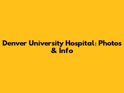 Denver University Hospital: Photos & Info