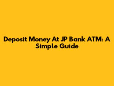 Deposit Money At JP Bank ATM: A Simple Guide