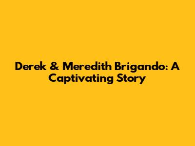 Derek & Meredith Brigando: A Captivating Story