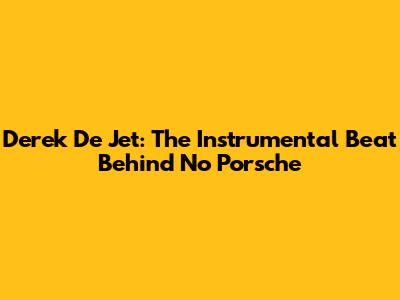 Derek De Jet: The Instrumental Beat Behind 'No Porsche'
