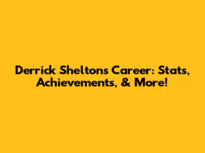 Derrick Shelton's Career: Stats, Achievements, & More!