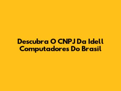 Descubra O CNPJ Da Idell Computadores Do Brasil