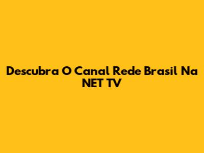 Descubra O Canal Rede Brasil Na NET TV