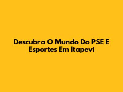 Descubra O Mundo Do PSE E Esportes Em Itapevi