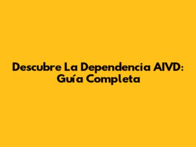 Descubre La Dependencia AIVD: Guía Completa