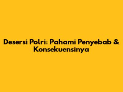 Desersi Polri: Pahami Penyebab & Konsekuensinya