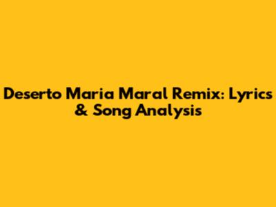 Deserto Maria Maral Remix: Lyrics & Song Analysis