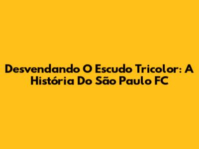 Desvendando O Escudo Tricolor: A História Do São Paulo FC